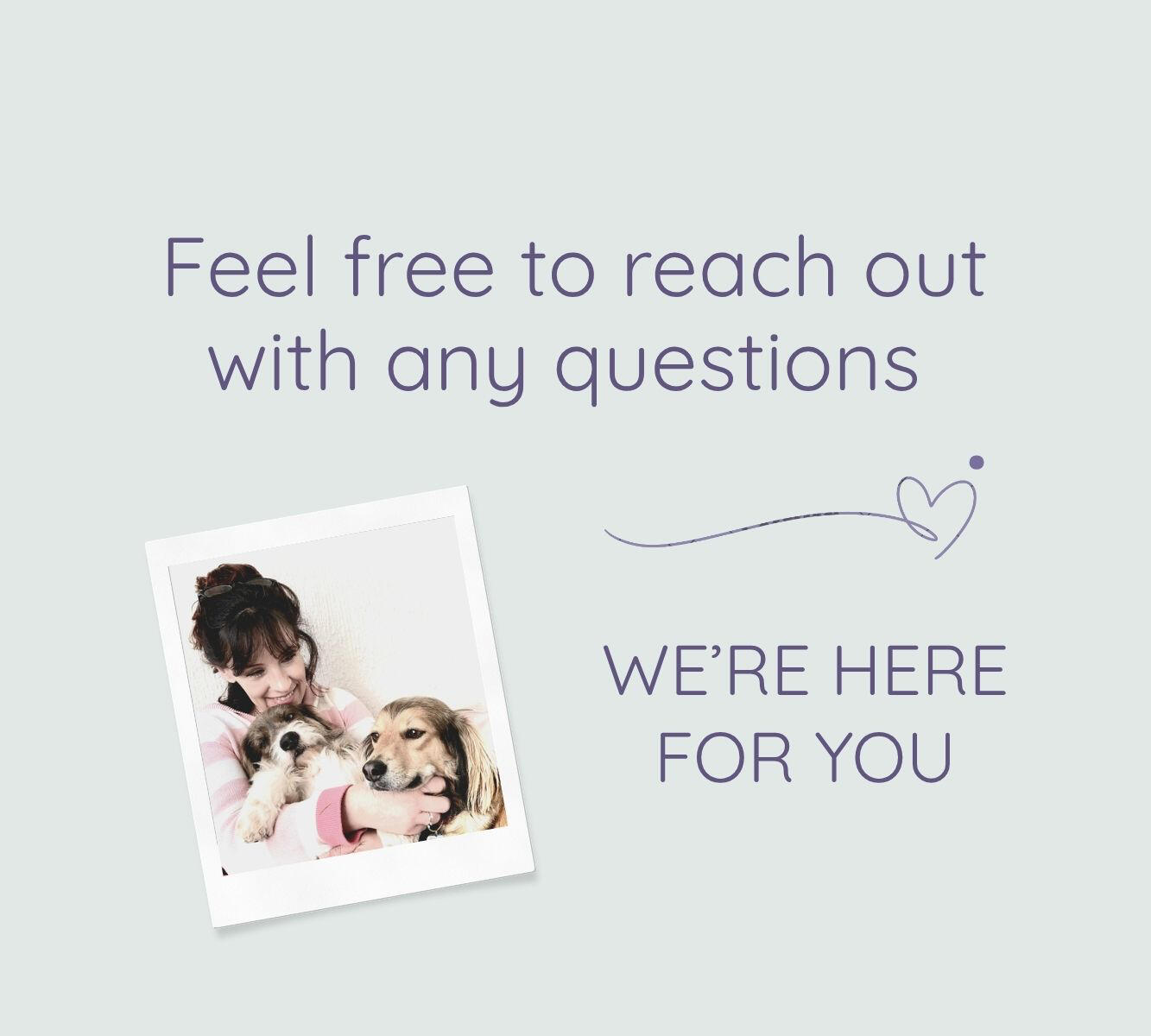 Andrea with her beloved dogs, Noel and Michel, accompanied by the text “Feel free to reach out with any questions” and “We are here for you,” conveying a warm invitation to contact.